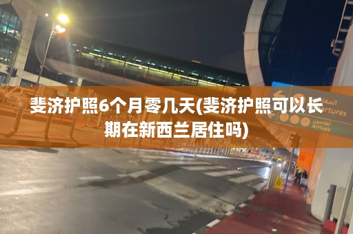 斐济护照6个月零几天(斐济护照可以长期在新西兰居住吗)  第1张