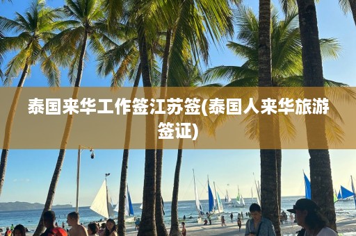 泰国来华工作签江苏签(泰国人来华旅游签证)  第1张