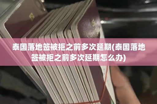 泰国落地签被拒之前多次延期(泰国落地签被拒之前多次延期怎么办)  第1张