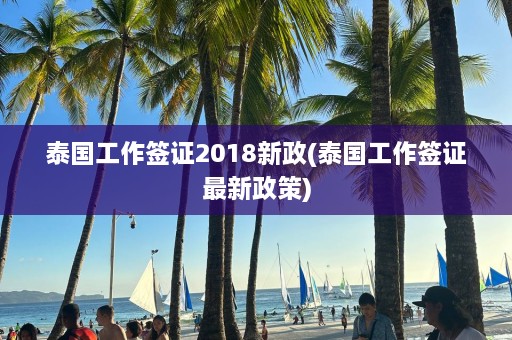 泰国工作签证2018新政(泰国工作签证最新政策)  第1张