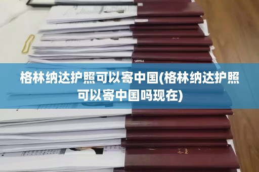 格林纳达护照可以寄中国(格林纳达护照可以寄中国吗现在)