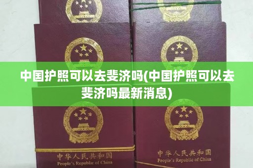 中国护照可以去斐济吗(中国护照可以去斐济吗最新消息)