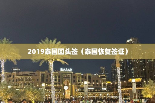 2019泰国回头签（泰国恢复签证）