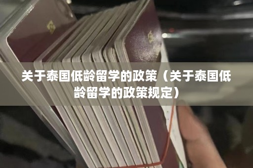 关于泰国低龄留学的政策（关于泰国低龄留学的政策规定）