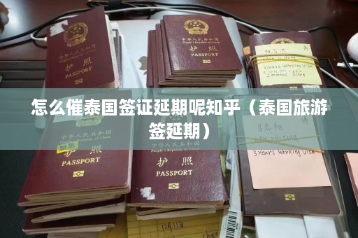 怎么催泰国签证延期呢知乎（泰国旅游签延期）  第1张