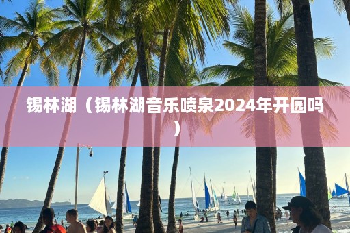 锡林湖（锡林湖音乐喷泉2024年开园吗）  第1张