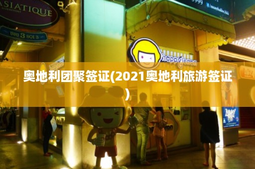 奥地利团聚签证(2021奥地利旅游签证)