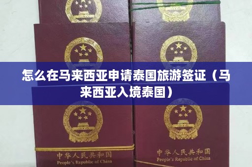 怎么在马来西亚申请泰国旅游签证（马来西亚入境泰国）  第1张