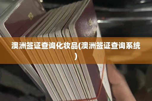 澳洲签证查询化妆品(澳洲签证查询系统)