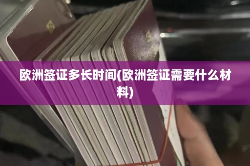 欧洲签证多长时间(欧洲签证需要什么材料)  第1张