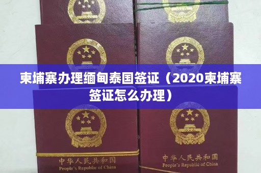 柬埔寨办理缅甸泰国签证（2020柬埔寨签证怎么办理）  第1张