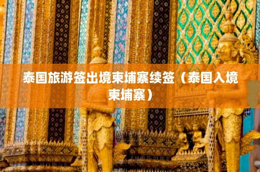 泰国旅游签出境柬埔寨续签（泰国入境柬埔寨）  第1张