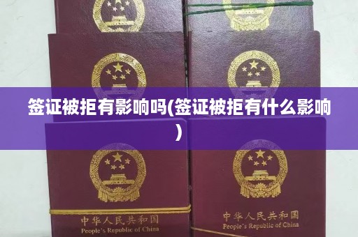 签证被拒有影响吗(签证被拒有什么影响)