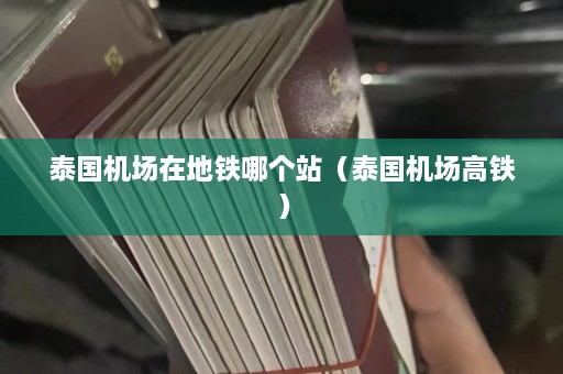 泰国机场在地铁哪个站（泰国机场高铁）  第1张