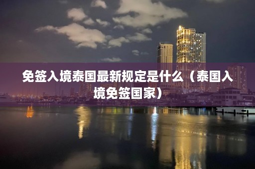 免签入境泰国最新规定是什么（泰国入境免签国家）  第1张