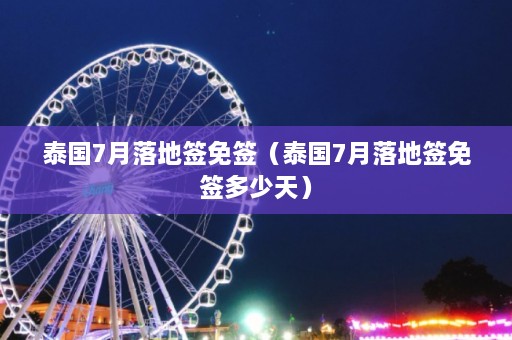 泰国7月落地签免签（泰国7月落地签免签多少天）  第1张