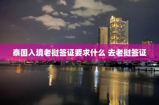 泰国入境老挝签证要求什么 去老挝签证