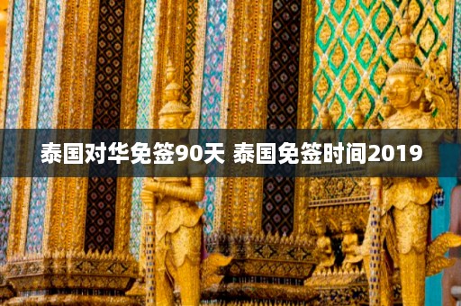 泰国对华免签90天 泰国免签时间2019