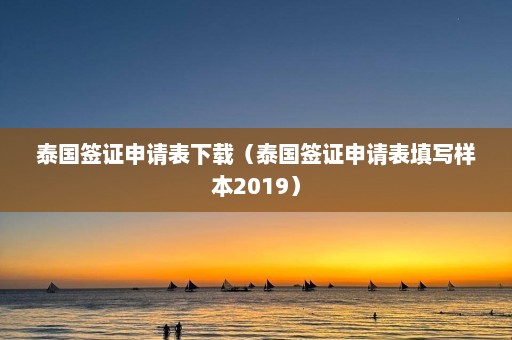 泰国签证申请表下载（泰国签证申请表填写样本2019）