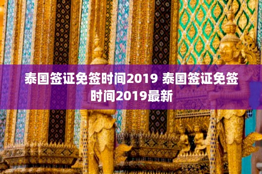 泰国签证免签时间2019 泰国签证免签时间2019最新