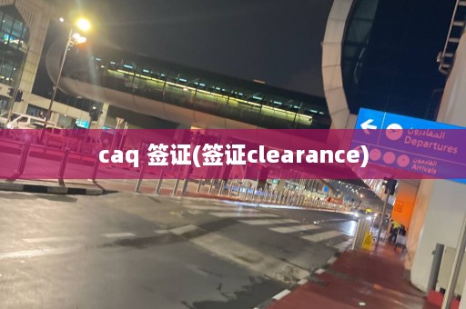 caq 签证(签证clearance)