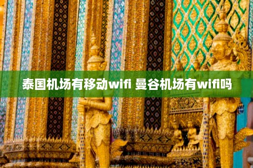 泰国机场有移动wifi 曼谷机场有wifi吗