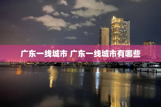 广东一线城市 广东一线城市有哪些