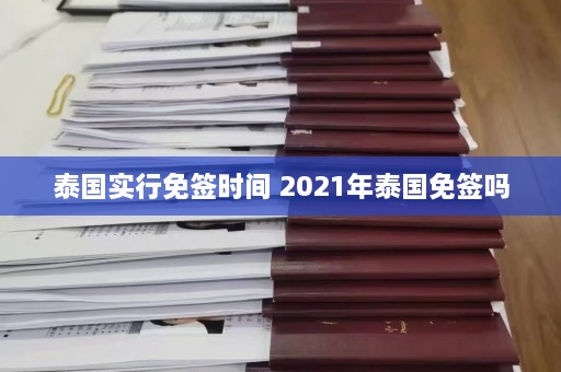 泰国实行免签时间 2021年泰国免签吗