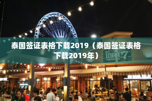 泰国签证表格下载2019（泰国签证表格下载2019年）