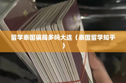 留学泰国骗局多吗大连（泰国留学知乎）