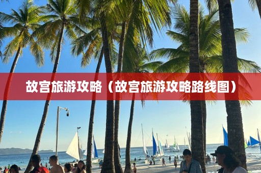 故宫旅游攻略（故宫旅游攻略路线图）