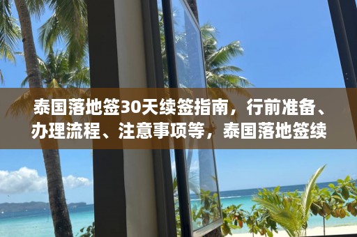 泰国落地签30天续签指南，行前准备、办理流程、注意事项等，泰国落地签续签全攻略，行前必知准备与流程解析  第1张