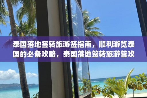 泰国落地签转旅游签指南，顺利游览泰国的必备攻略，泰国落地签转旅游签攻略，轻松畅游泰国的必备手册  第1张