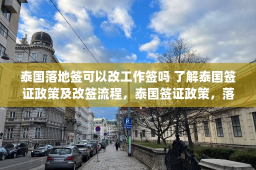 泰国落地签可以改工作签吗 了解泰国签证政策及改签流程，泰国签证政策，落地签可否改工作签及改签流程详解  第1张