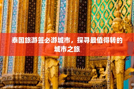 泰国旅游签必游城市，探寻最值得转的城市之旅