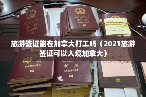 旅游签证能在加拿大打工吗（2021旅游签证可以入境加拿大）