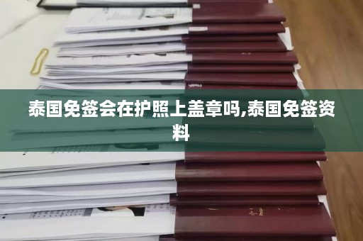 泰国免签会在护照上盖章吗,泰国免签资料