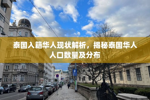 泰国入籍华人现状解析，揭秘泰国华人人口数量及分布