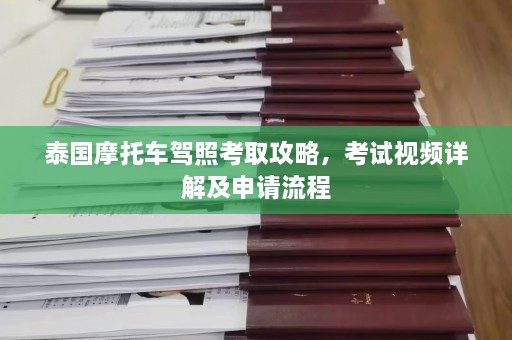 泰国摩托车驾照考取攻略，考试视频详解及申请流程