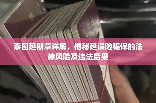 泰国延期章详解，揭秘延误险骗保的法律风险及违法后果