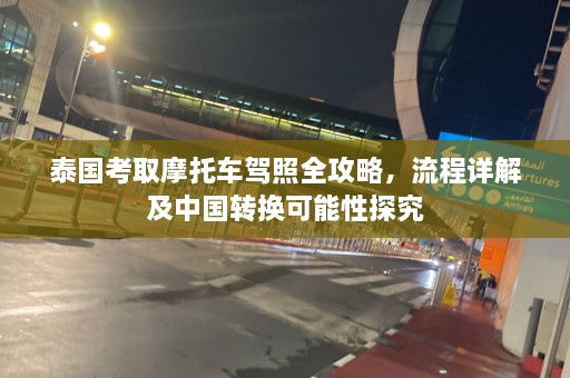 泰国考取摩托车驾照全攻略，流程详解及中国转换可能性探究