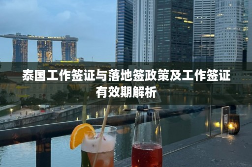 泰国工作签证与落地签政策及工作签证有效期解析