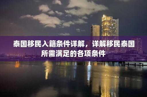 泰国移民入籍条件详解，详解移民泰国所需满足的各项条件