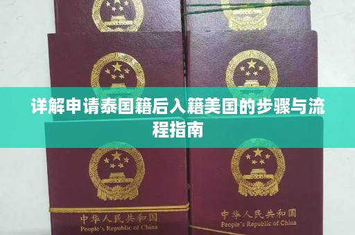 详解申请泰国籍后入籍美国的步骤与流程指南