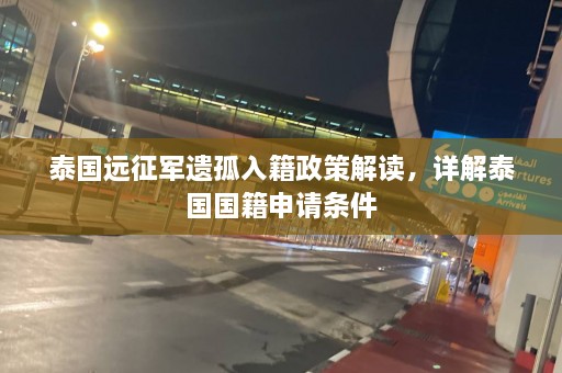 泰国远征军遗孤入籍政策解读，详解泰国国籍申请条件