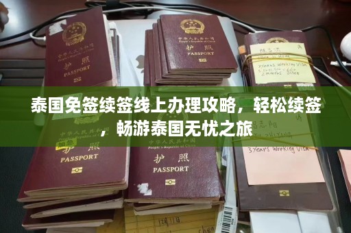 泰国免签续签线上办理攻略，轻松续签，畅游泰国无忧之旅