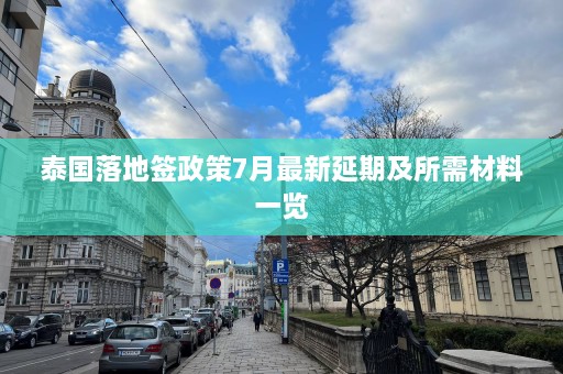 泰国落地签政策7月最新延期及所需材料一览