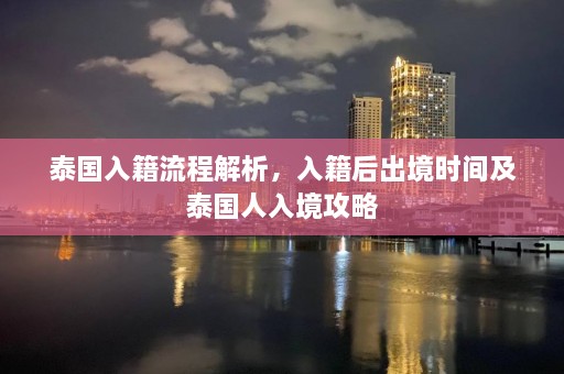 泰国入籍流程解析，入籍后出境时间及泰国人入境攻略