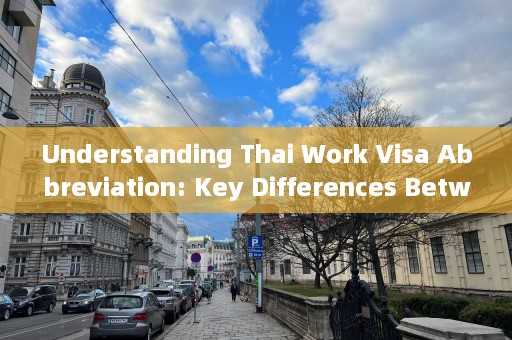 Understanding Thai Work Visa Abbreviation: Key Differences Between Work Permit & Visa