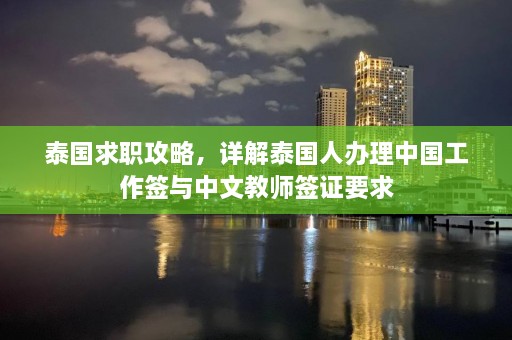 泰国求职攻略，详解泰国人办理中国工作签与中文教师签证要求